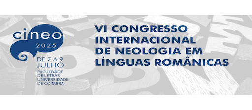 6.º Congresso Internacional de Neologia em Línguas Românicas (CINEO 2025). Coímbra, Portugal