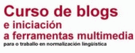 Curso de blogs e iniciación a ferramentas multimedia para o traballo en normalización lingüística. Santiago de Compostela
