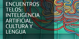 Encuentros TELOS: Inteligencia Artificial, cultura y lengua. Madrid 	   
