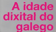A idade dixital do galego. Lingua, tecnoloxía e empresa. Vigo