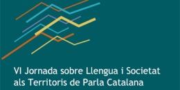 VI Jornada sobre Llengua i Societat als Territoris de Parla Catalana. Barcelona