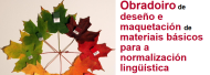 Obradoiro de deseño e maquetación de materiais básicos para a normalización lingüística. Santiago de Compostela