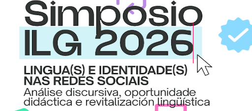 Simposio ILG 2026: Lingua(s) e identidade(s) nas redes sociais: análise discursiva, oportunidade didáctica e revitalización lingüísticas. Santiago de Compostela