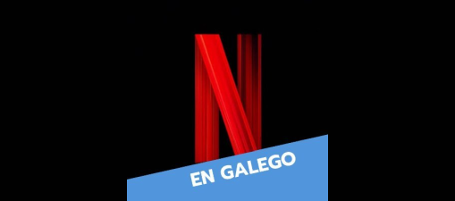 As redes sociais lanzan unha petición en favor de máis contidos audiovisuais en galego na plataforma Netflix